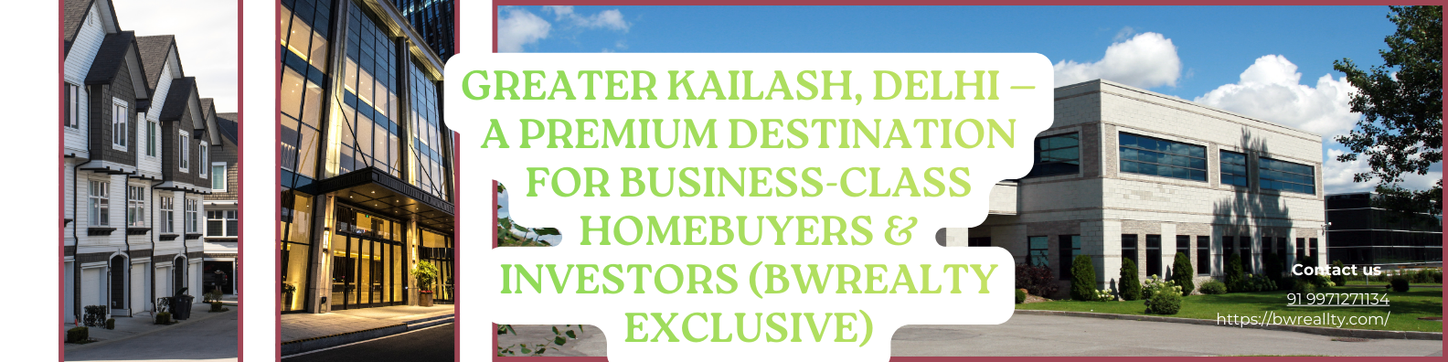 Greater Kailash, Delhi — A Premium Destination for Business-Class Homebuyers & Investors (BWRealty Exclusive)